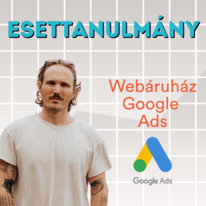 Magyar webáruház skálázás 200M-ig. Part I. Google Ads